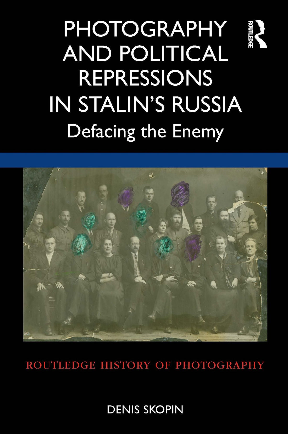 Photography and Political Repressions in Stalin's Russia: Defacing the Enemy