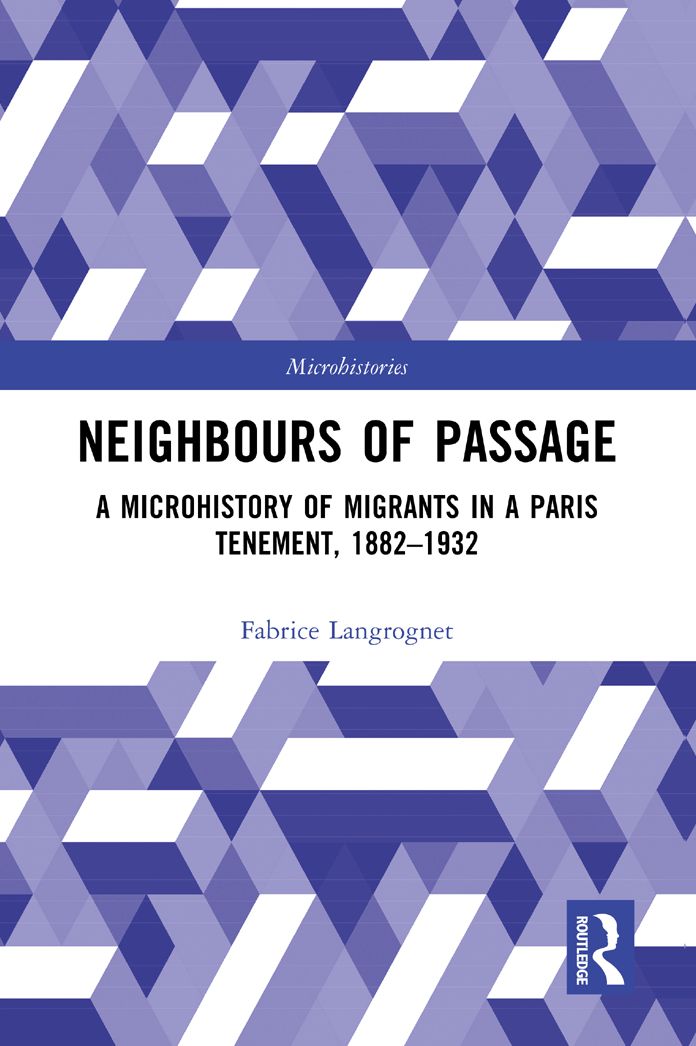 Neighbours of Passage: A Microhistory of Migrants in a Paris Tenement, 1882-1932
