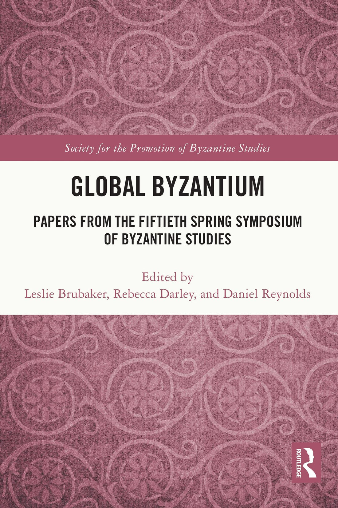 Global Byzantium: Papers from the Fiftieth Spring Symposium of Byzantine Studies