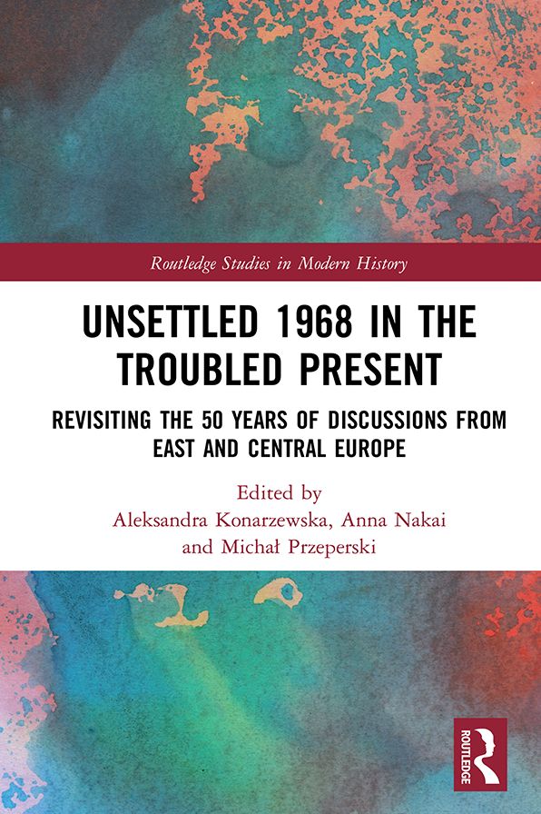 Unsettled 1968 in the Troubled Present: Revisiting the 50 Years of Discussions from East and Central Europe
