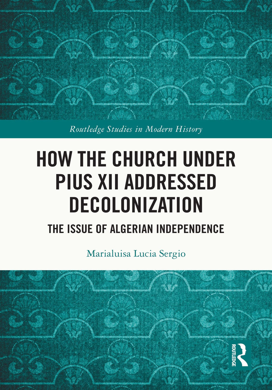 How the Church Under Pius XII Addressed Decolonization: The Issue of Algerian Independence