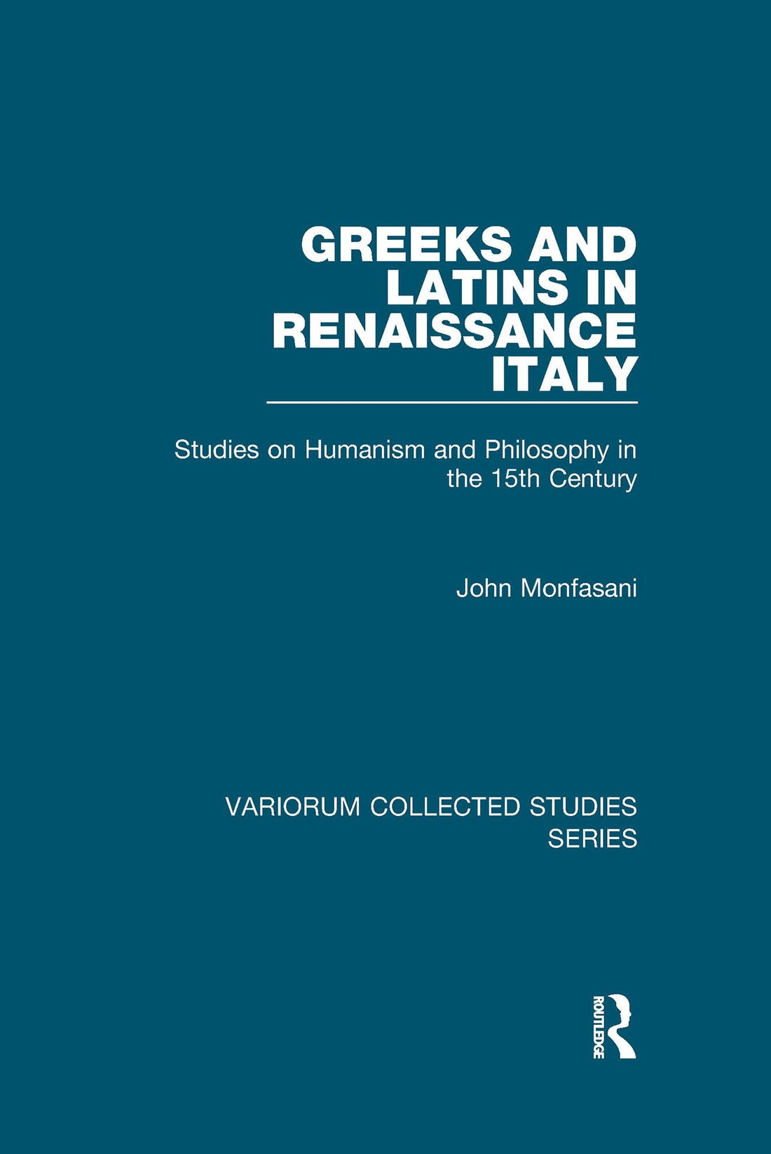 Greeks and Latins in Renaissance Italy: Studies on Humanism and Philosophy in the 15th Century