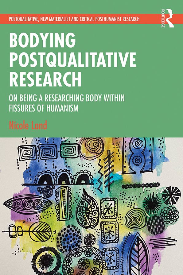 Bodying Postqualitative Research: On Being a Researching Body within Fissures of Humanism