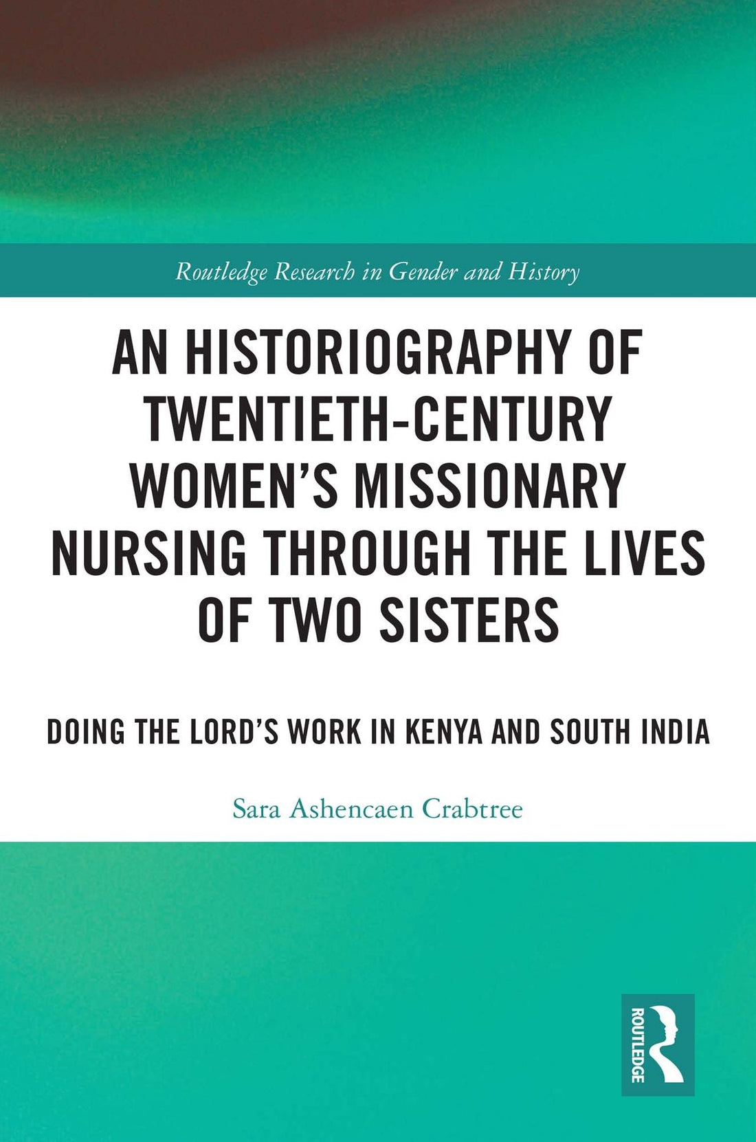 An Historiography of Twentieth-Century Women's Missionary Nursing Through the Lives of Two Sisters: Doing the Lord's Work in Kenya and South India
