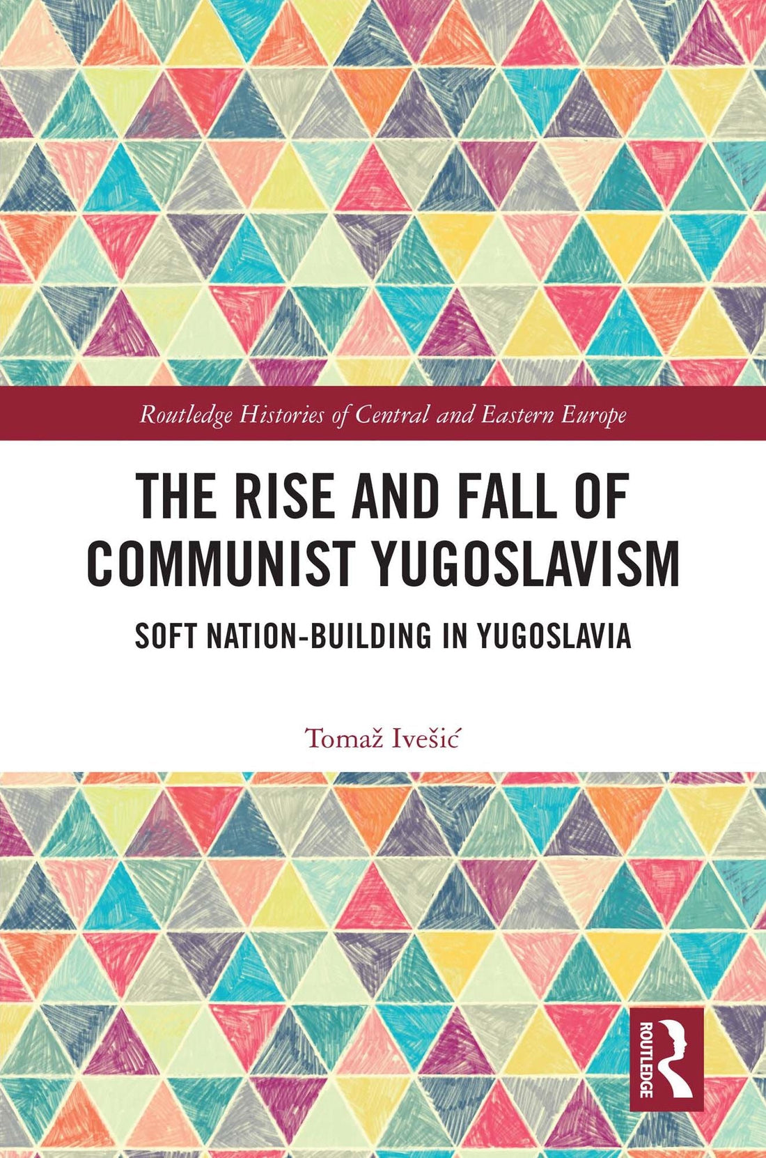 The Rise and Fall of Communist Yugoslavism: Soft Nation-Building in Yugoslavia
