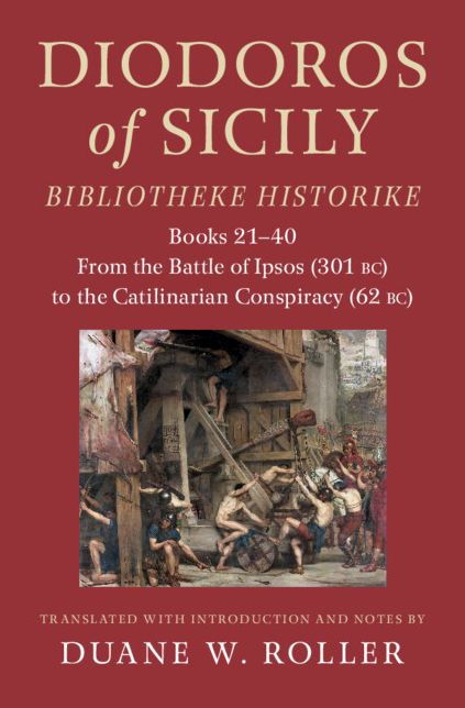 Diodoros of Sicily: Bibliotheke Historike: Books 21-40: From the Battle of Ipsos (301 BC) to the Catilinarian Conspiracy (62 BC)