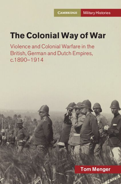The Colonial Way of War: Violence and Colonial Warfare in the British, German and Dutch Empires, c.1890-1914