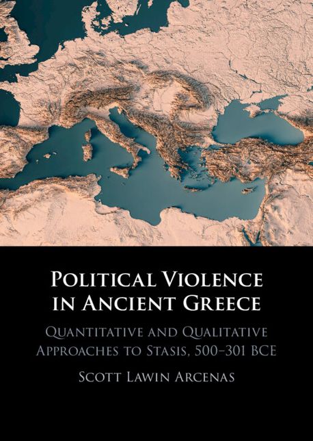 Political Violence in Ancient Greece: Quantitative and Qualitative Approaches to Stasis, 500-301 BCE