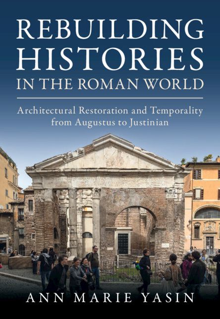 Rebuilding Histories in the Roman World: Architectural Restoration and Temporality from Augustus to Justinian