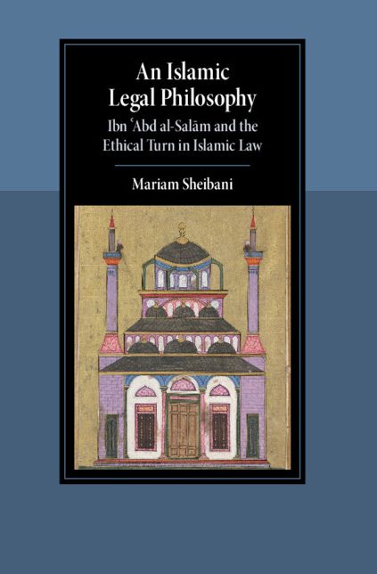 An Islamic Legal Philosophy: Ibn ?Abd al-Salam and the Ethical Turn in Islamic Law