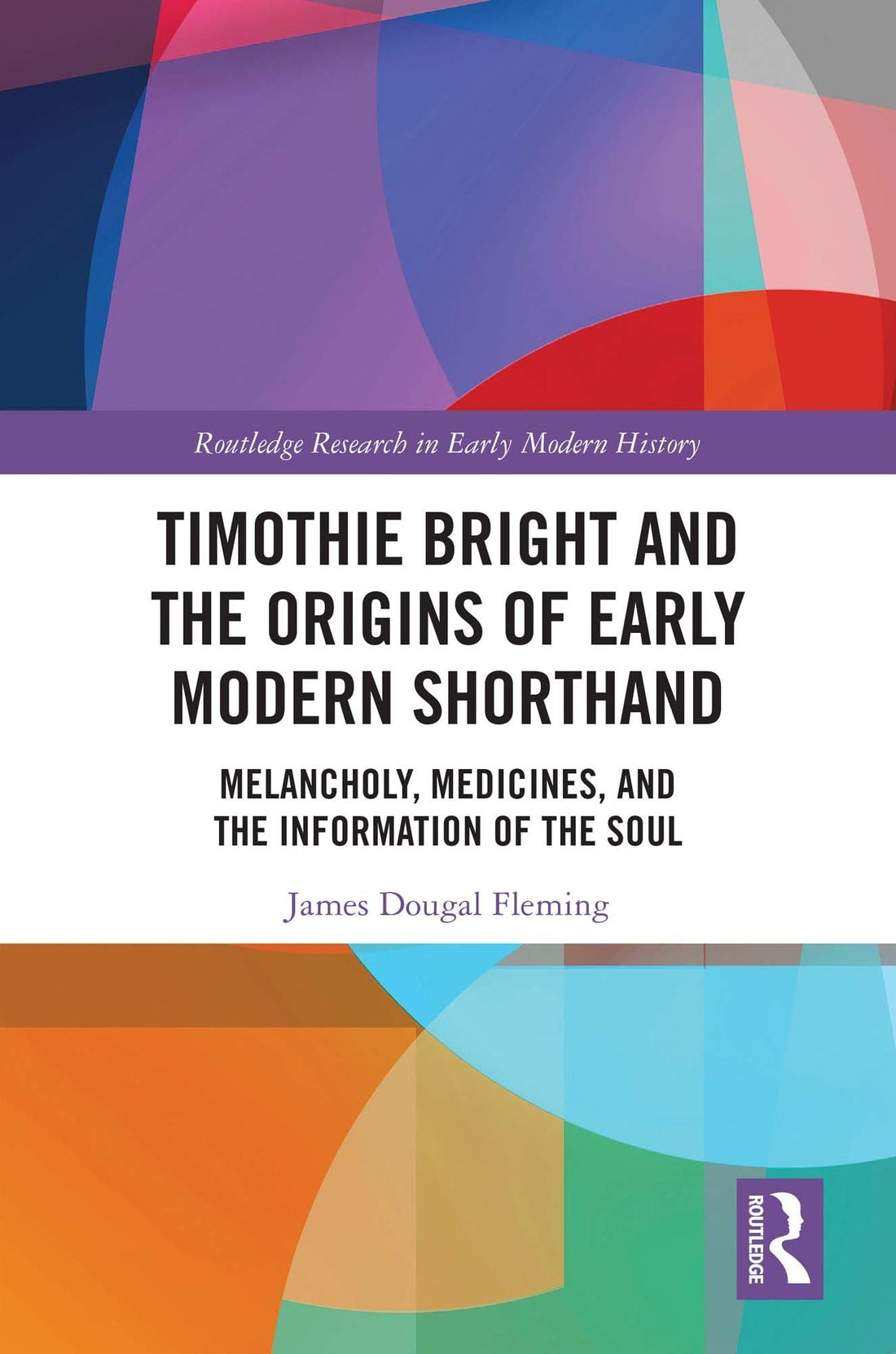 Timothie Bright and the Origins of Early Modern Shorthand: Melancholy, Medicines, and the Information of the Soul