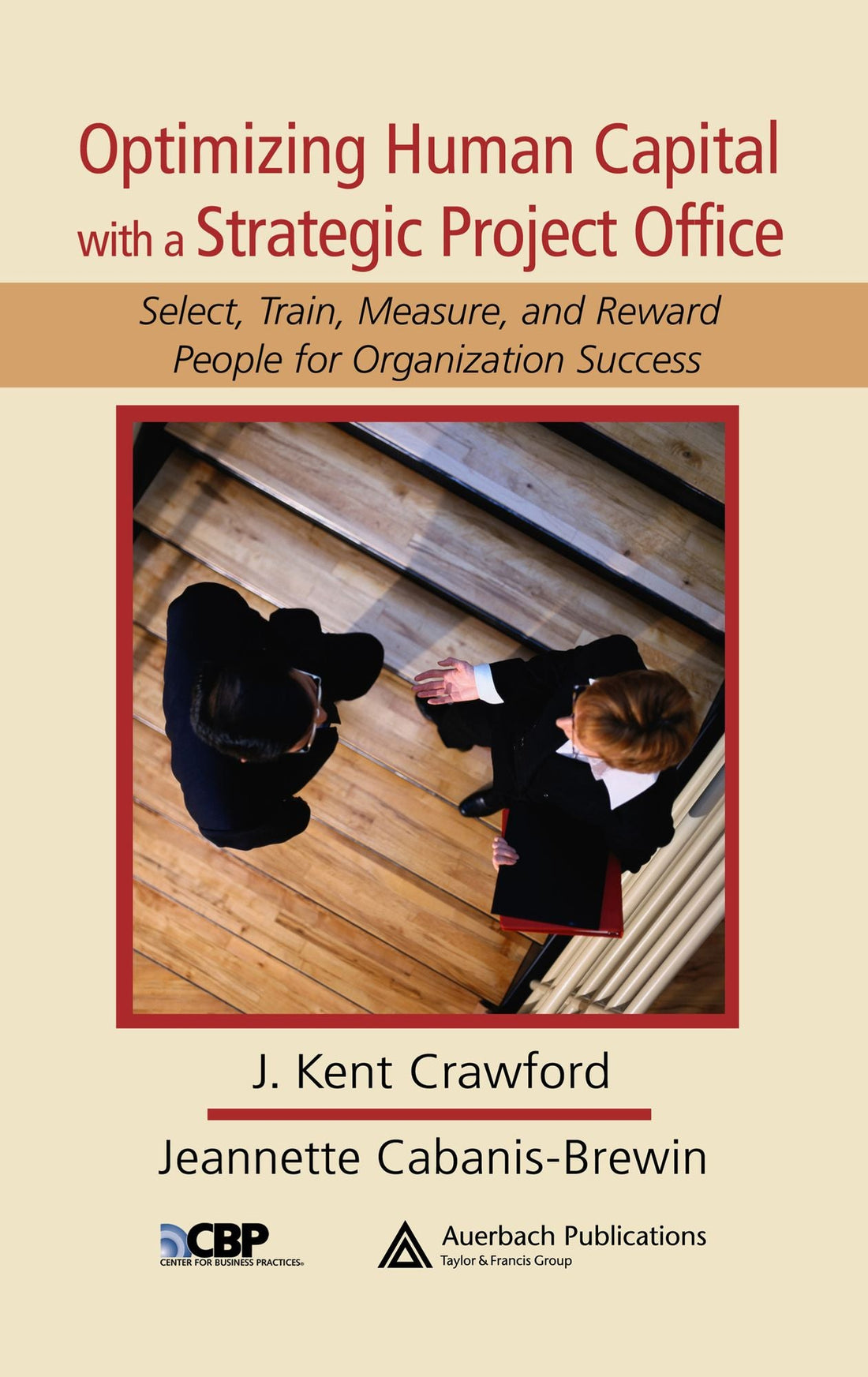 Optimizing Human Capital with a Strategic Project Office: Select, Train, Measure,and Reward People for Organization Success