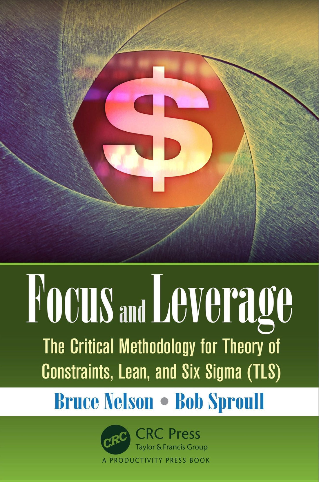 Focus and Leverage: The Critical Methodology for Theory of Constraints, Lean, and Six Sigma (TLS)