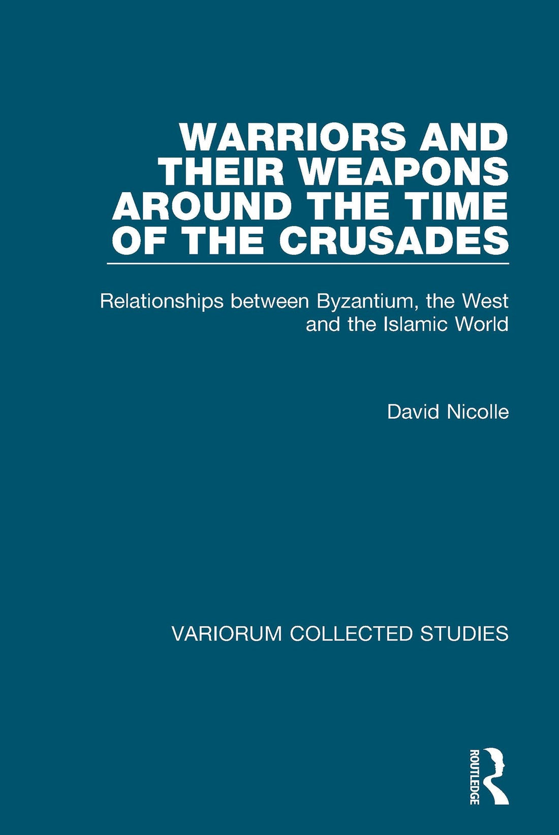 Warriors and their Weapons around the Time of the Crusades: Relationships between Byzantium, the West and the Islamic World