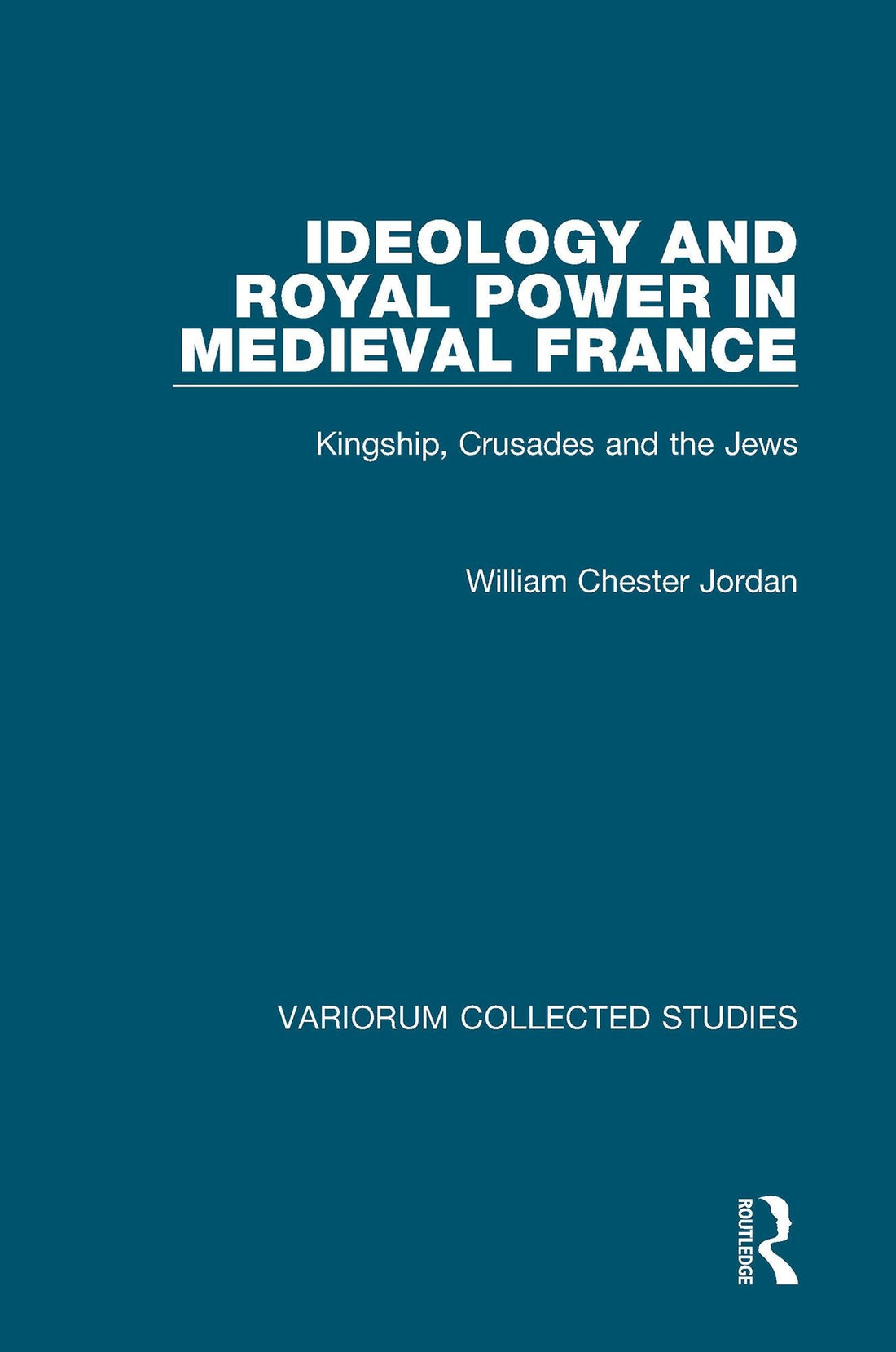 Ideology and Royal Power in Medieval France: Kingship, Crusades and the Jews