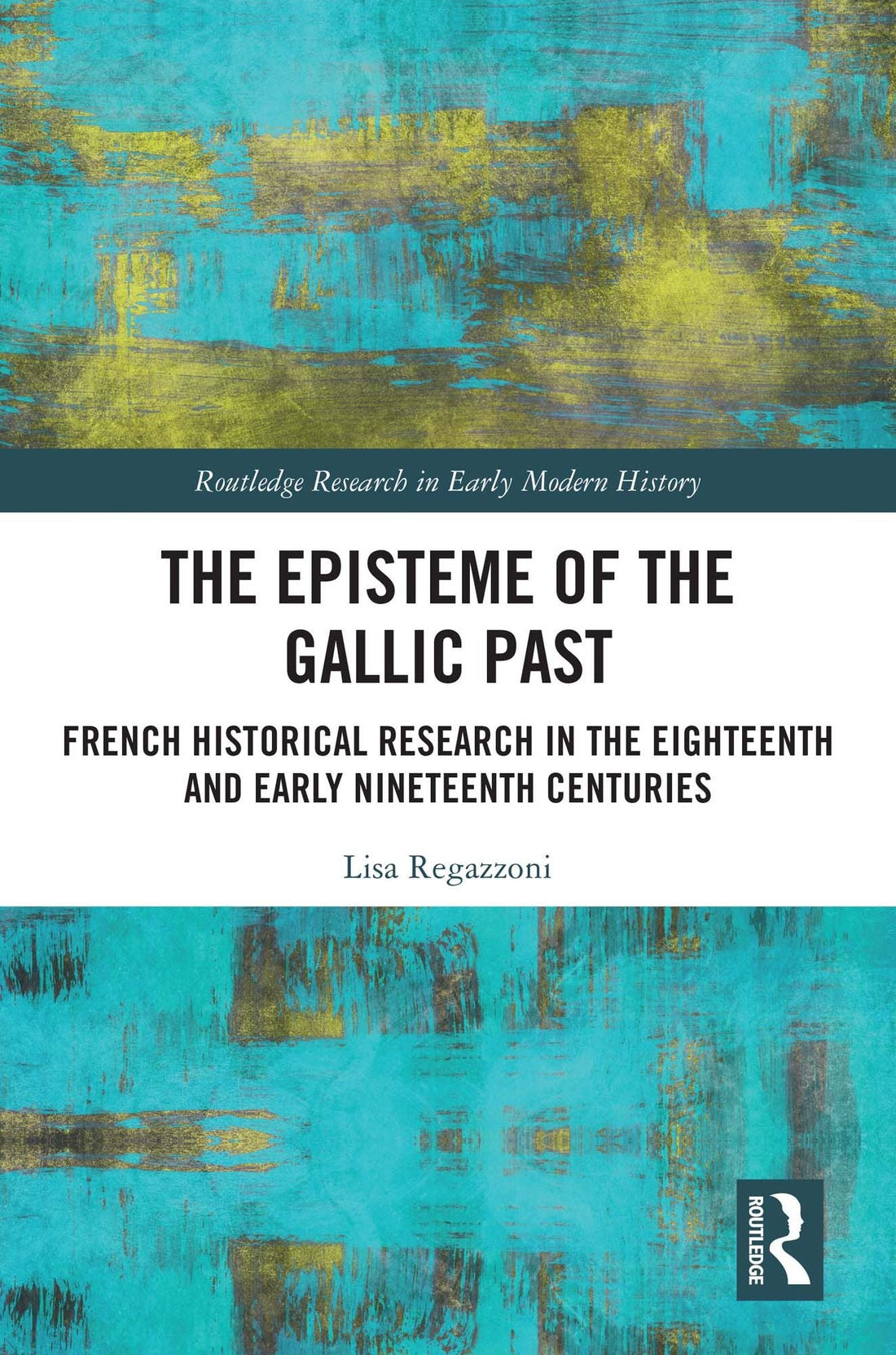 The Episteme of the Gallic Past: French Historical Research in the Eighteenth and Early Nineteenth Centuries