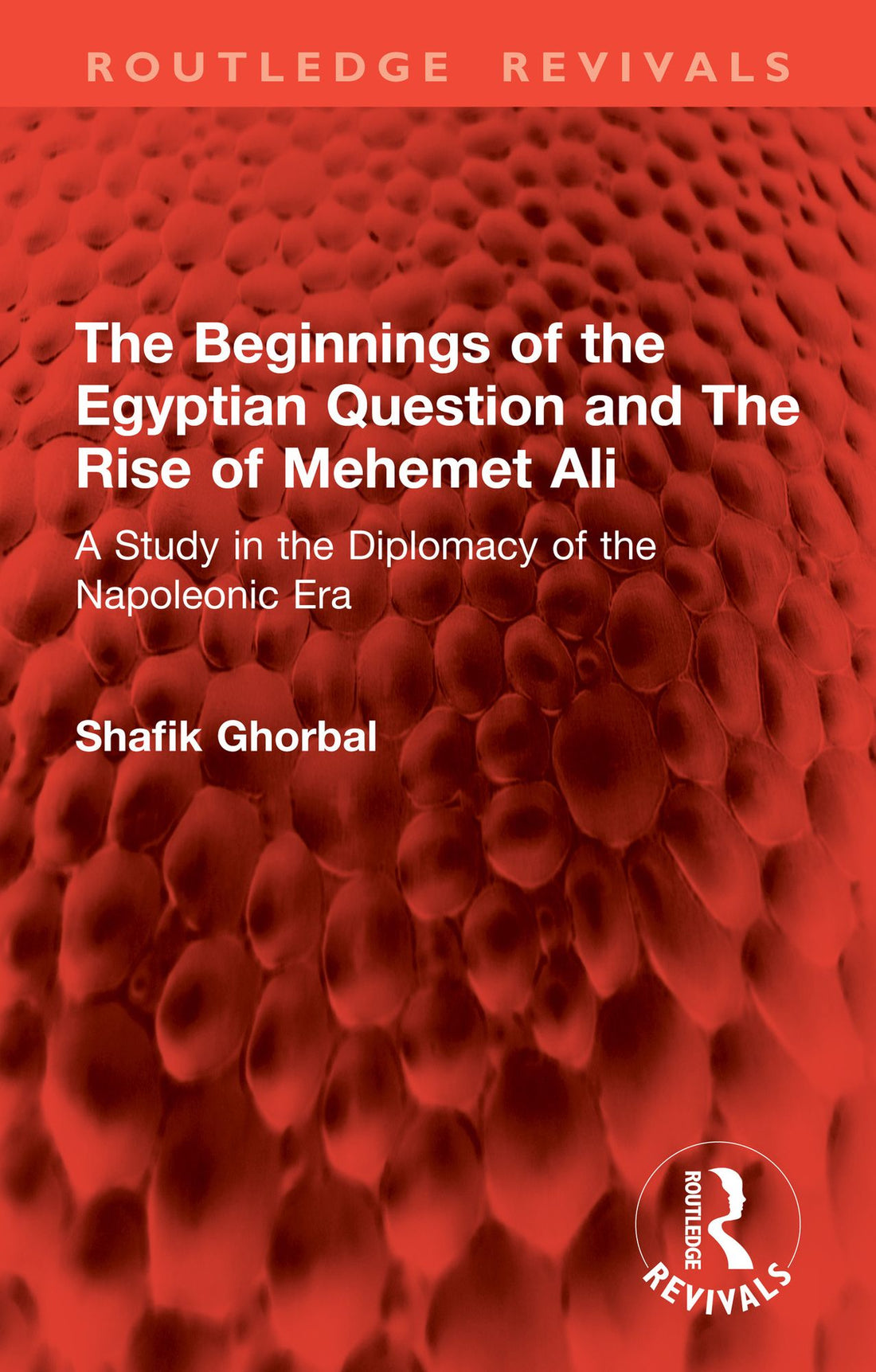 The Beginnings of the Egyptian Question and The Rise of Mehemet Ali: A Study in the Diplomacy of the Napoleonic Era