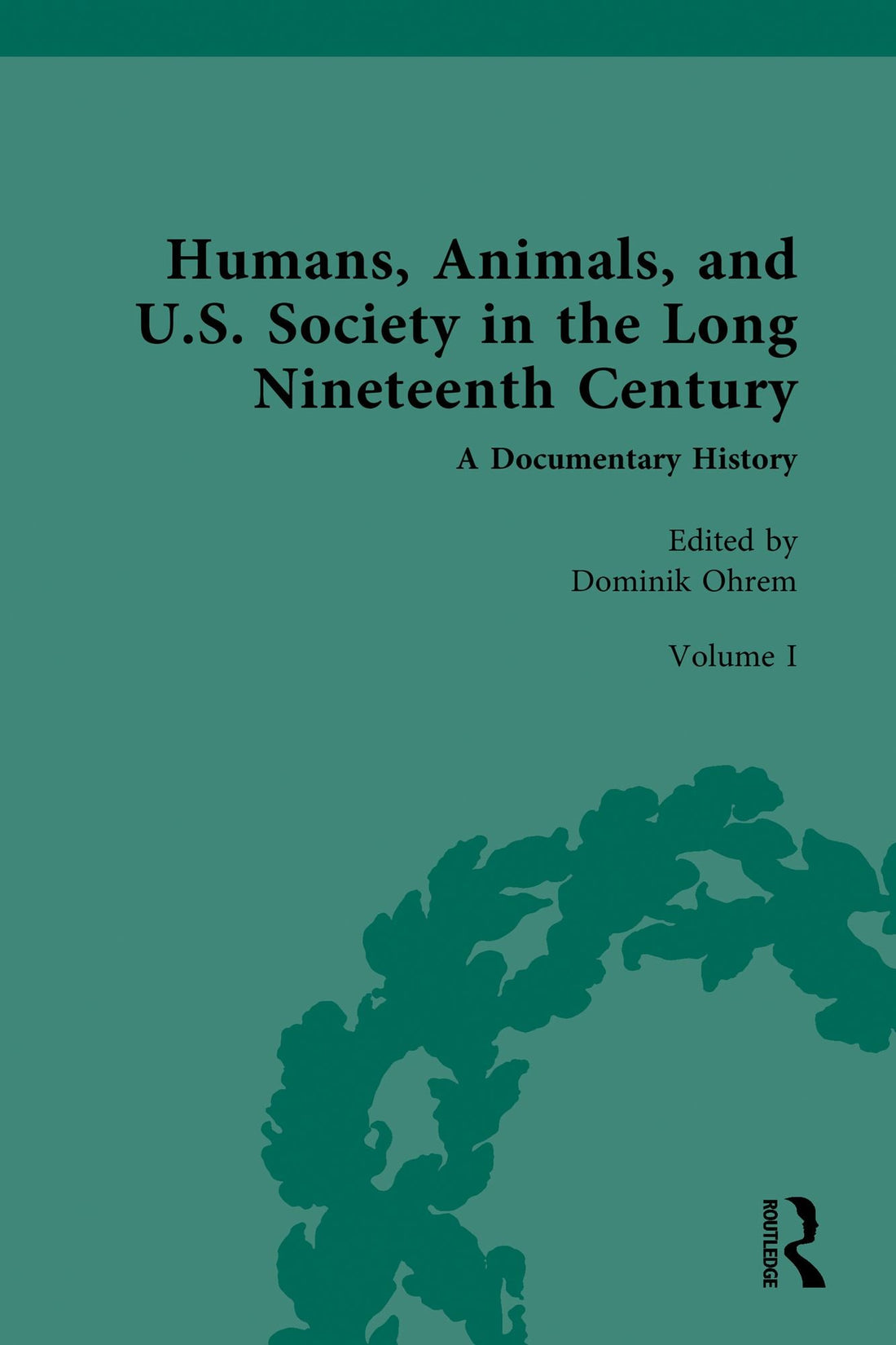 Humans, Animals, and U.S. Society in the Long Nineteenth Century: A Documentary History: Volume I: Animal and Human in American Thought (Part 1)