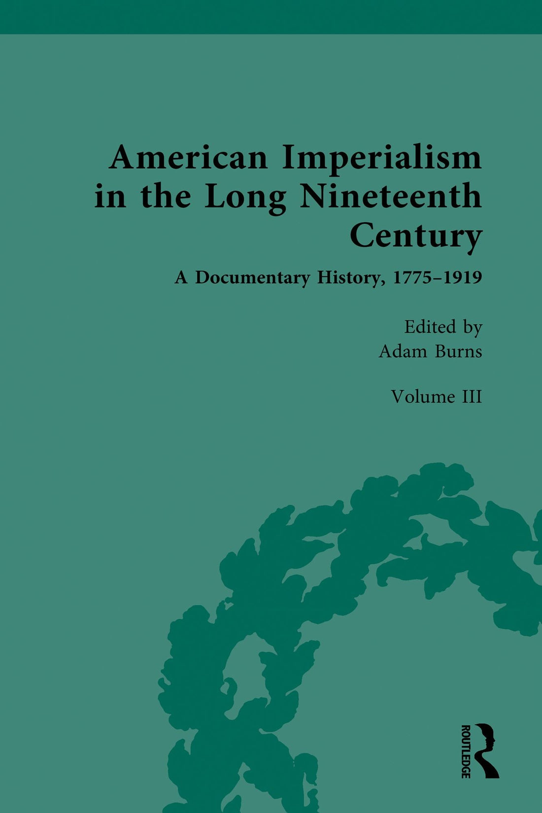 American Imperialism in the Long Nineteenth Century: A Documentary History, 1775-1919: Volume III: From the Mexican-American War to the Spanish-American War, 1846-1898