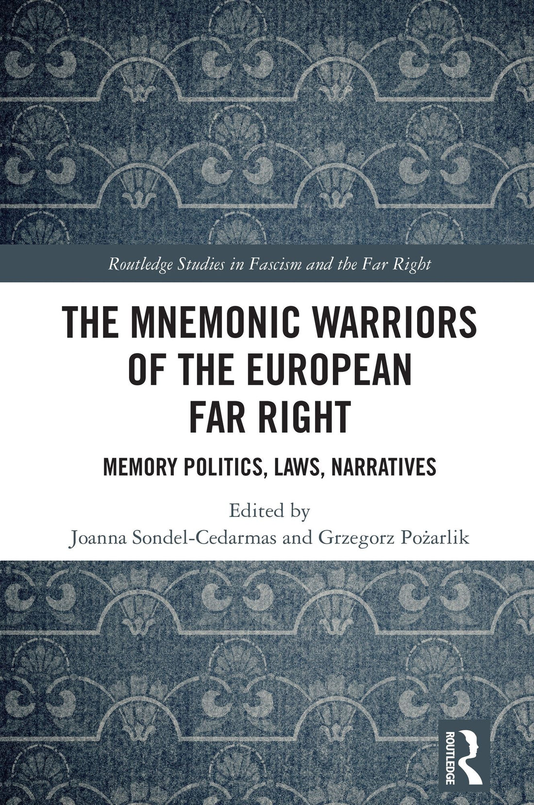 The Mnemonic Warriors of the European Far Right: Memory Politics, Laws, Narratives