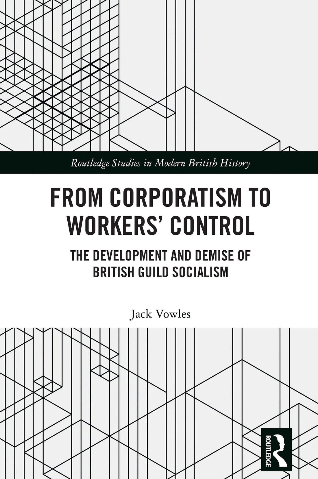 From Corporatism to Workers' Control: The Development and Demise of British Guild Socialism