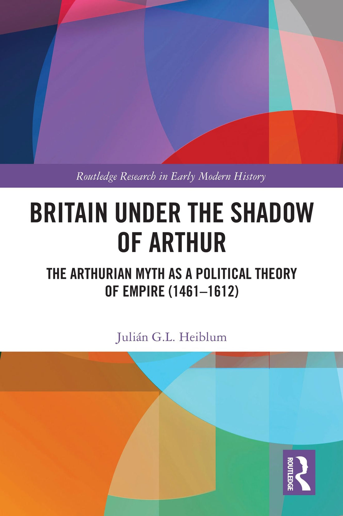 Britain under the Shadow of Arthur: The Arthurian Myth as a Political Theory of Empire (1461-1612)