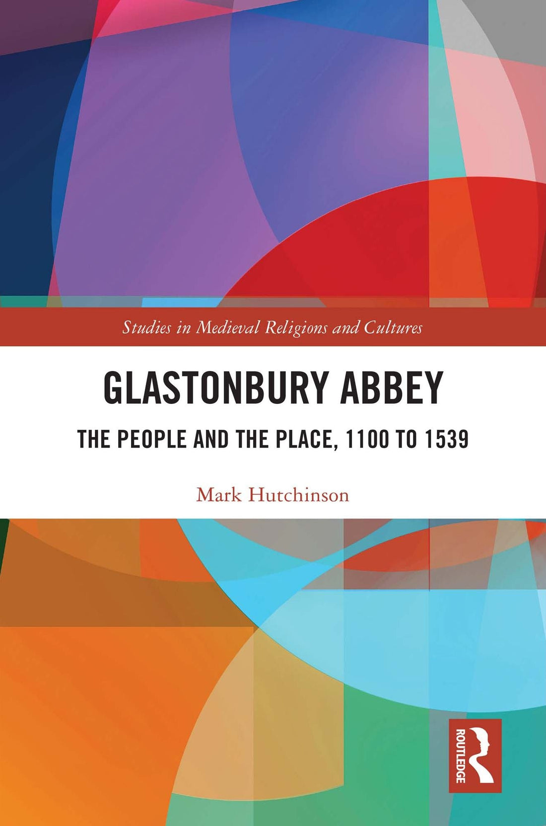 Glastonbury Abbey: The People and the Place, 1100 to 1539