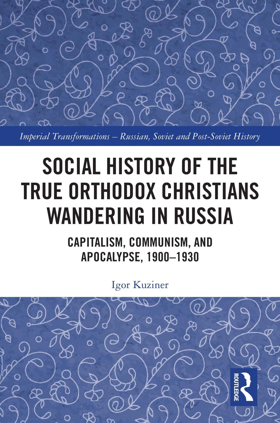 Social History of the True Orthodox Christians Wandering in Russia: Capitalism, Communism, and Apocalypse, 1900-1930