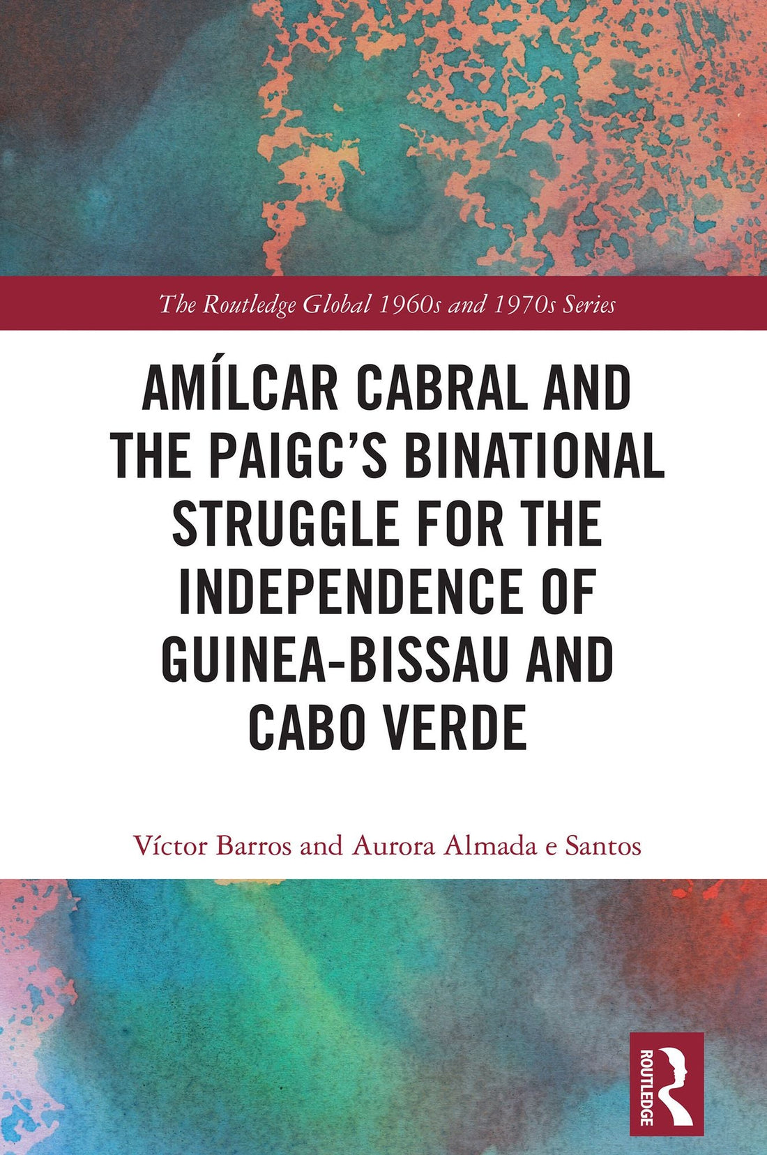 Amílcar Cabral and the PAIGC's Binational Struggle for the Independence of Guinea-Bissau and Cabo Verde
