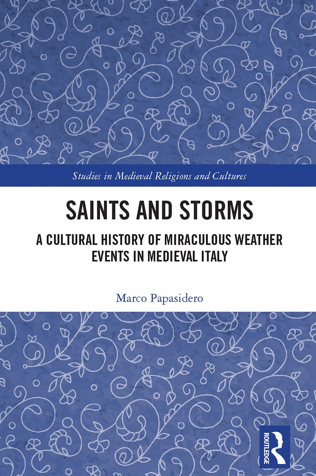 Saints and Storms: A Cultural History of Miraculous Weather Events in Medieval Italy