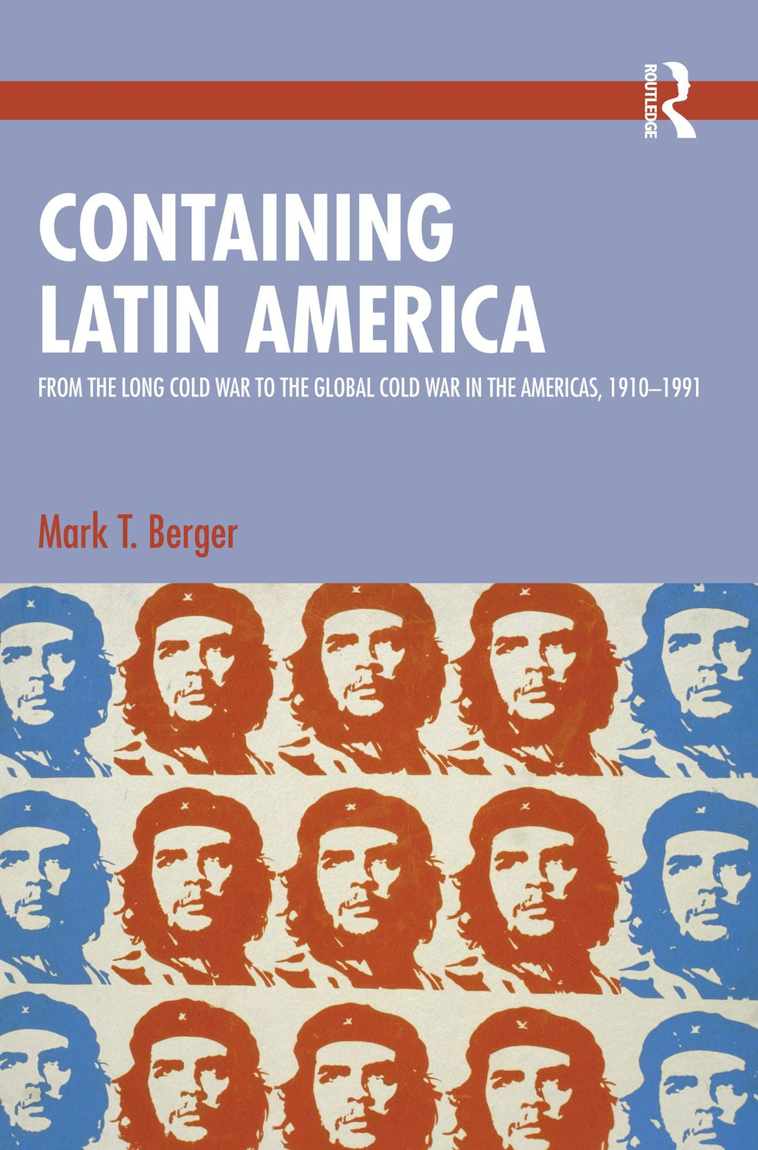 Containing Latin America: From the Long Cold War to the Global Cold War in the Americas, 1910-1991