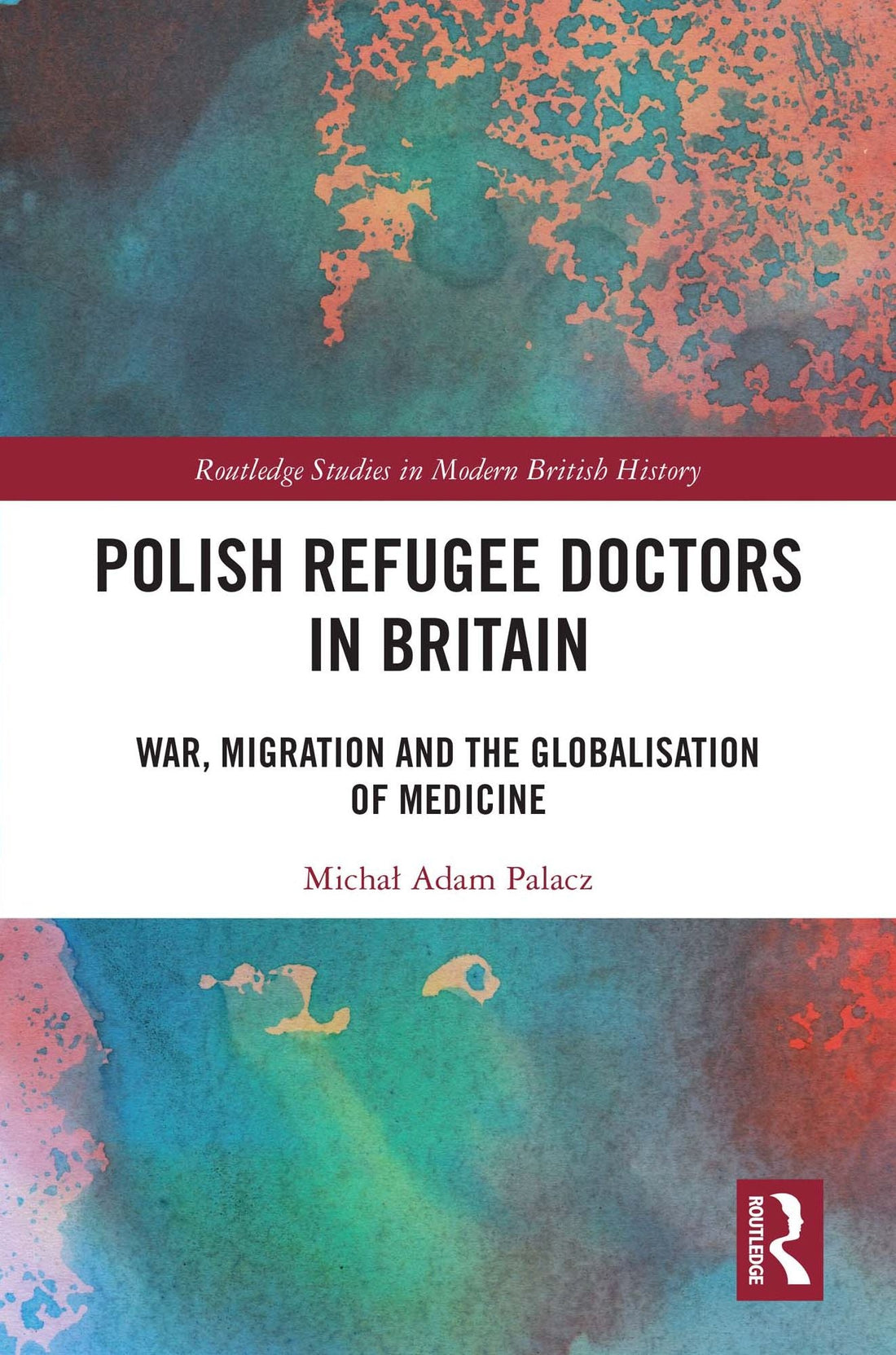 Polish Refugee Doctors in Britain: War, Migration and the Globalisation of Medicine