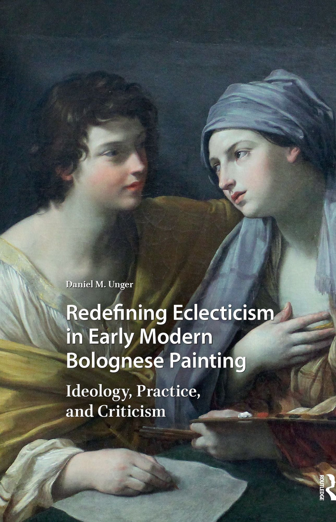 Redefining Eclecticism in Early Modern Bolognese Painting: Ideology, Practice, and Criticism