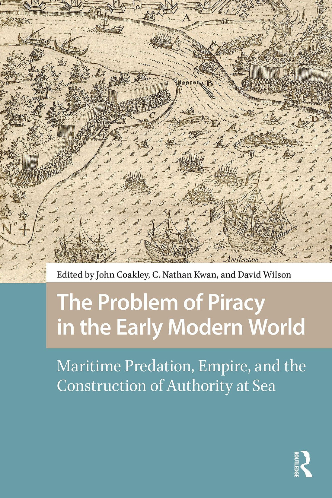 The Problem of Piracy in the Early Modern World: Maritime Predation, Empire, and the Construction of Authority at Sea