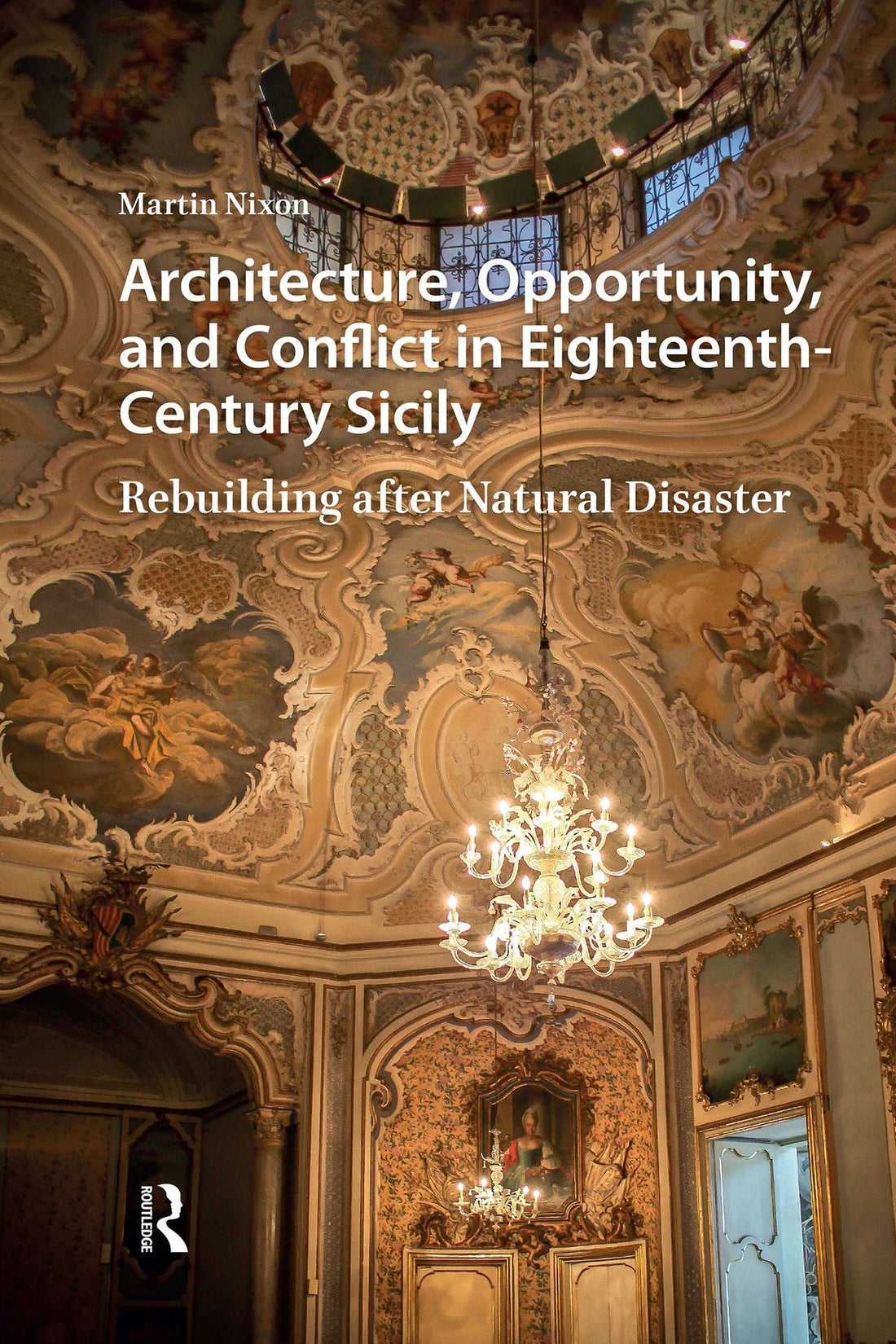 Architecture, Opportunity, and Conflict in Eighteenth-Century Sicily: Rebuilding after Natural Disaster