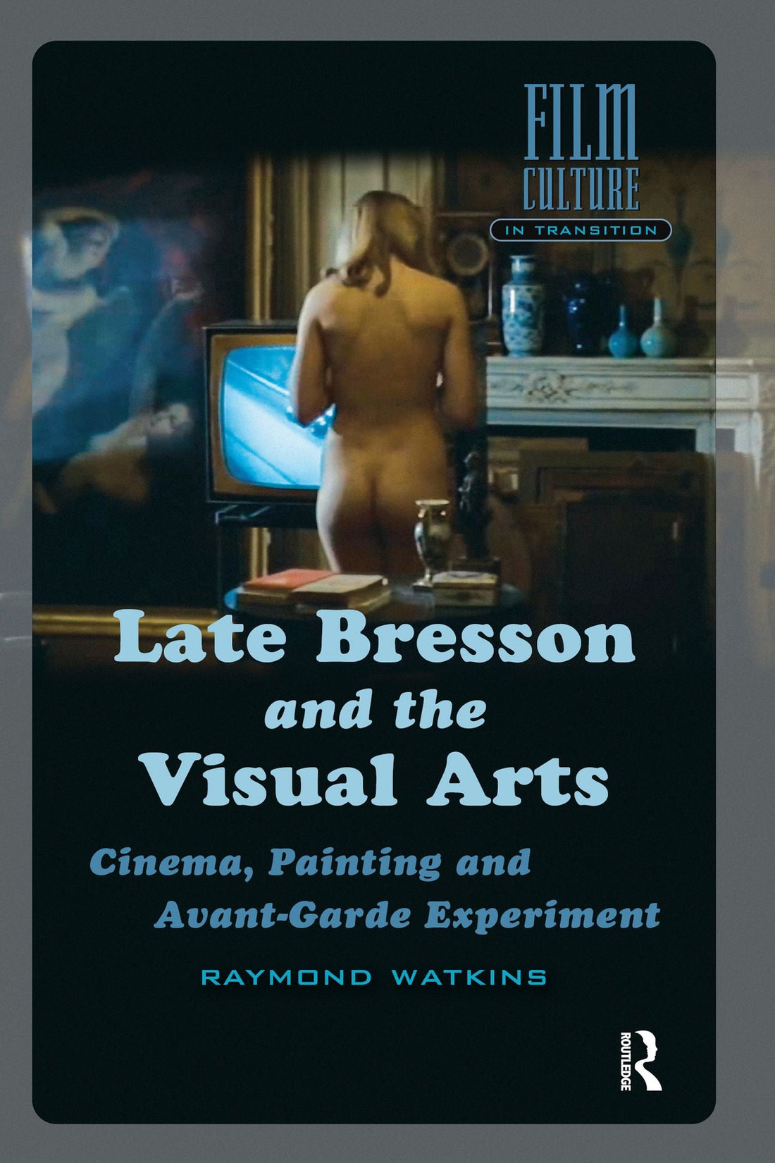 Late Bresson and the Visual Arts: Cinema, Painting and Avant-Garde Experiment