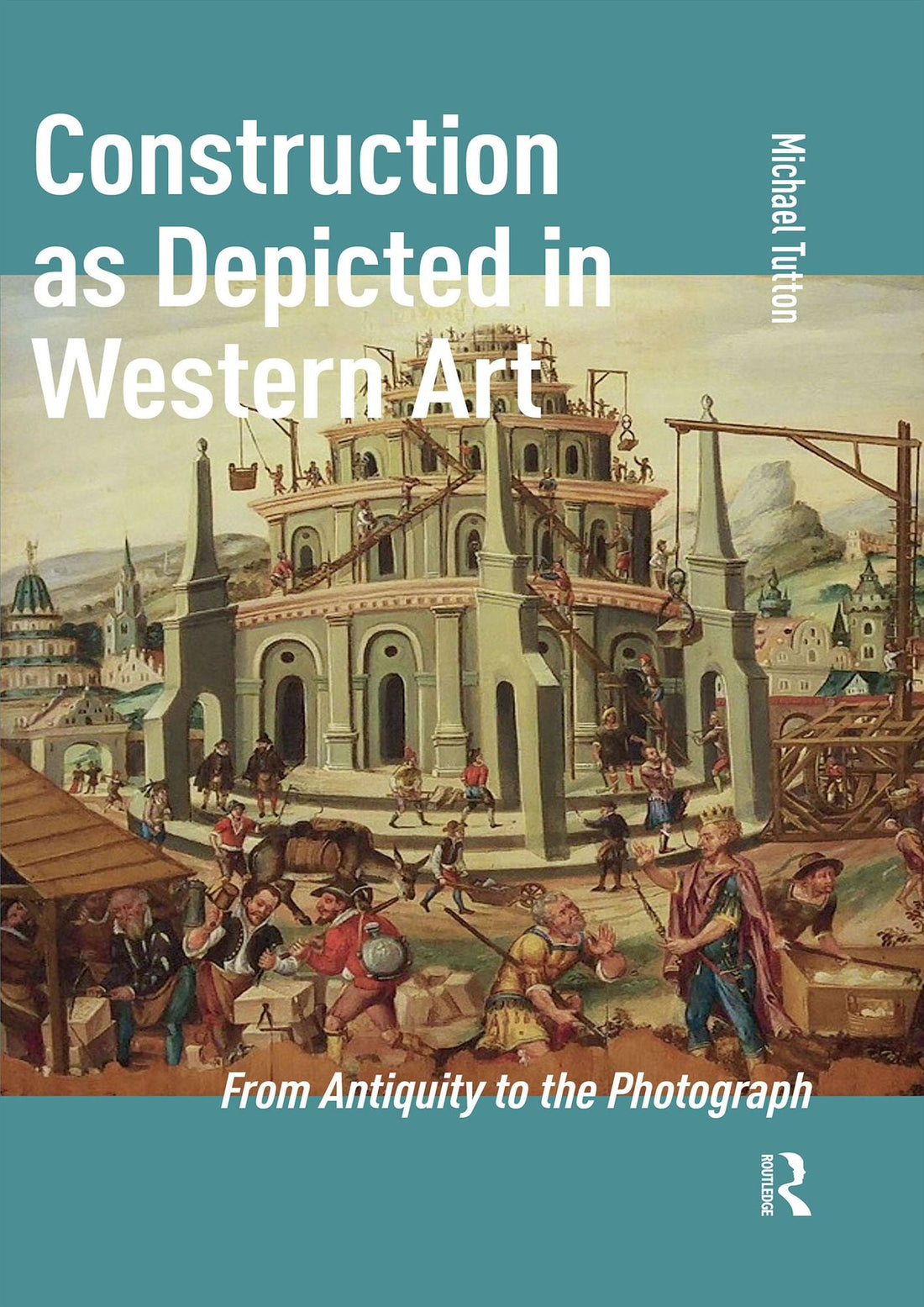 Construction as Depicted in Western Art: From Antiquity to the Photograph