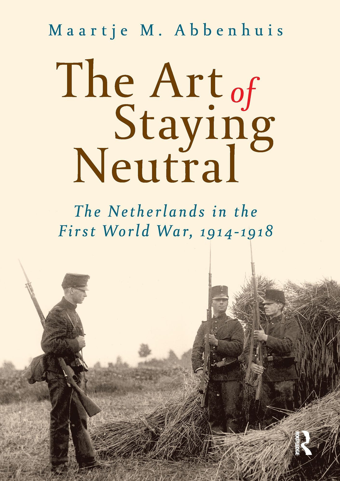 The Art of Staying Neutral: The Netherlands in the First World War, 1914-1918