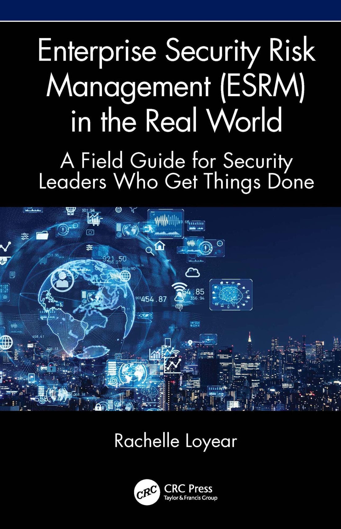 Enterprise Security Risk Management (ESRM) in the Real World: A Field Guide for Security Leaders Who Get Things Done