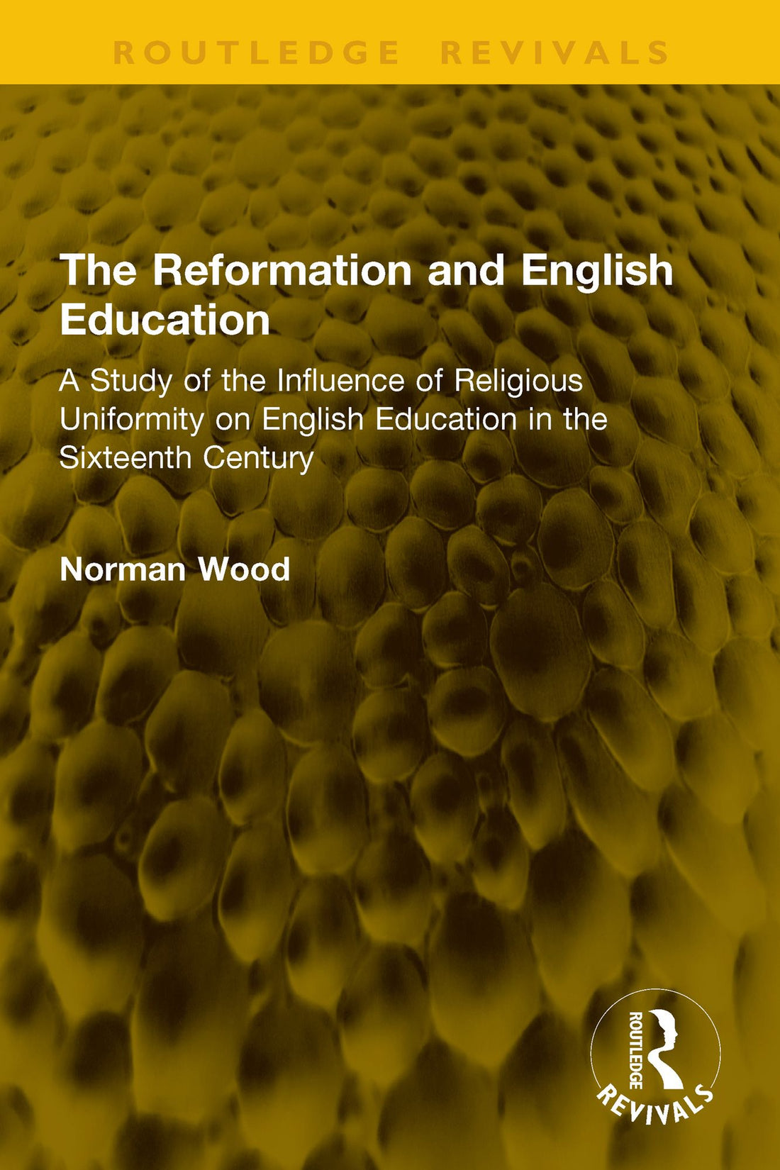 The Reformation and English Education: A Study of the Influence of Religious Uniformity on English Education in the Sixteenth Century