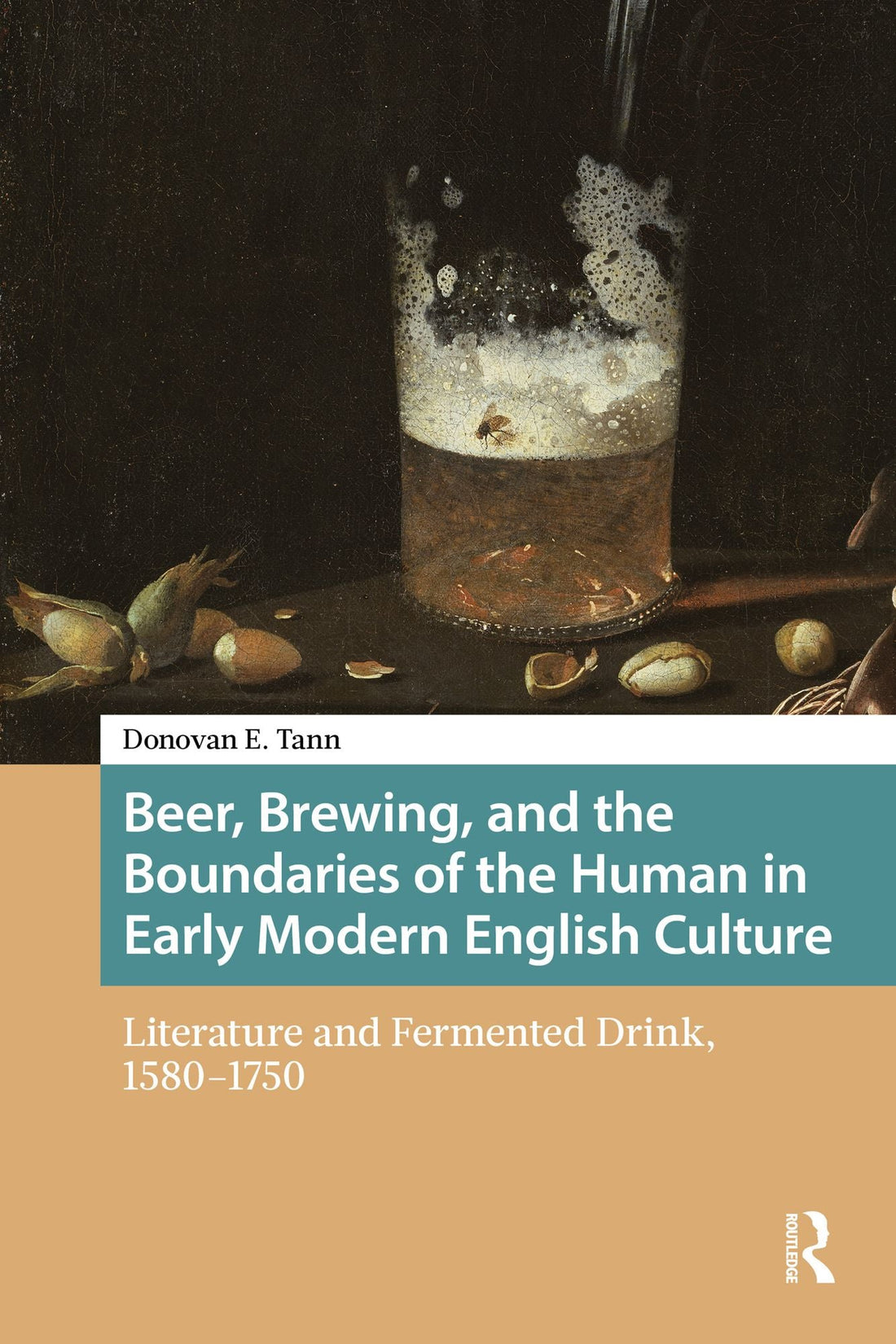 Beer, Brewing, and the Boundaries of the Human in Early Modern English Culture: Literature and Fermented Drink, 1580-1750