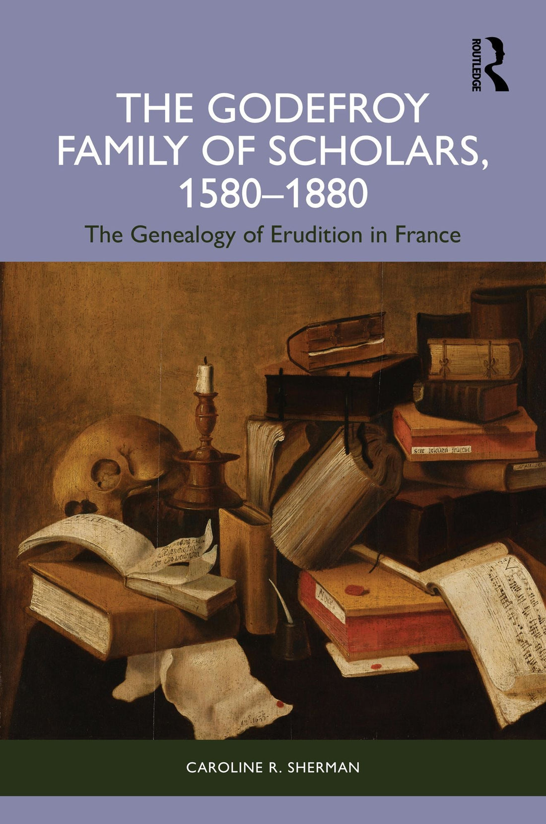The Godefroy Family of Scholars, 1580-1880: The Genealogy of Erudition in France