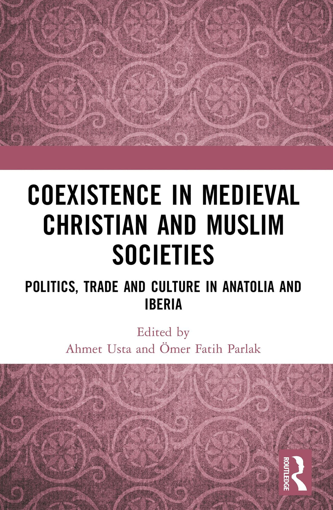 Coexistence in Medieval Christian and Muslim Societies: Politics, Trade and Culture in Anatolia and Iberia