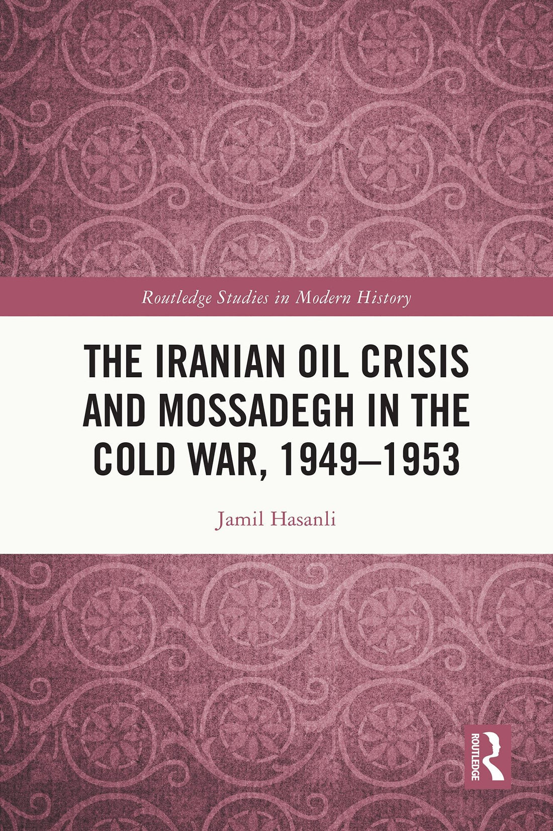 The Iranian Oil Crisis and Mossadegh in the Cold War, 1949-1953
