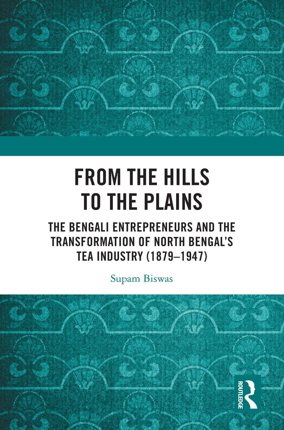 From the Hills to the Plains: The Bengali Entrepreneurs and the transformation of North Bengal's Tea Industry (1879 - 1947)