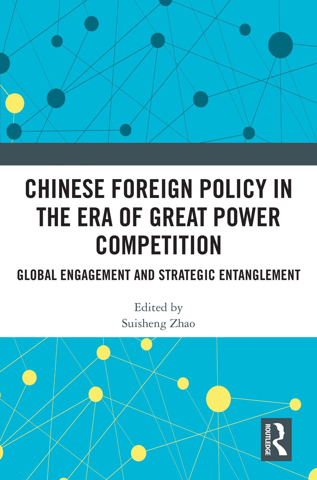 Chinese Foreign Policy in the Era of Great Power Competition: Global Engagement and Strategic Entanglement