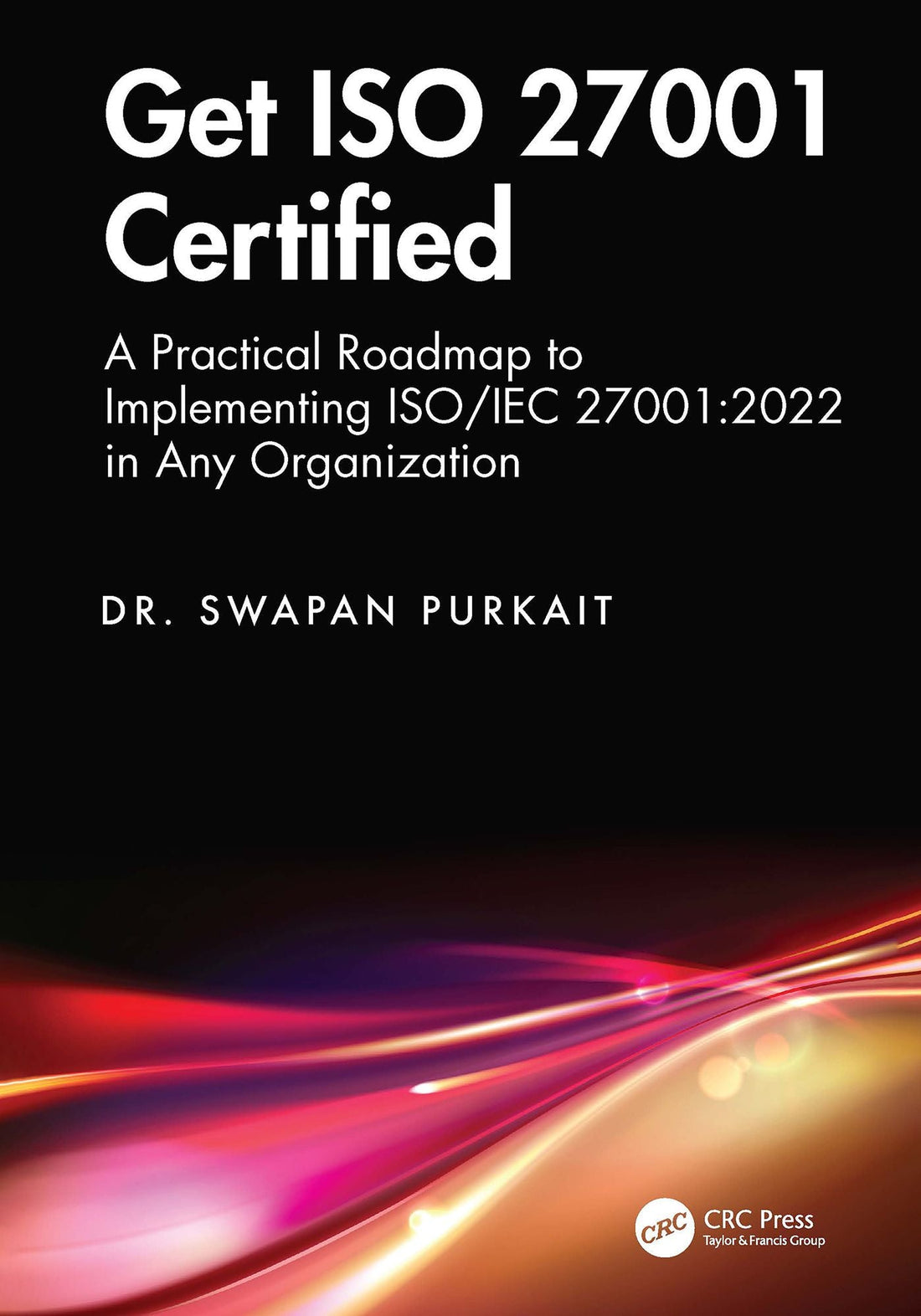 Get ISO 27001 Certified: A Practical Roadmap to Implementing ISO/IEC 27001:2022 in Any Organization