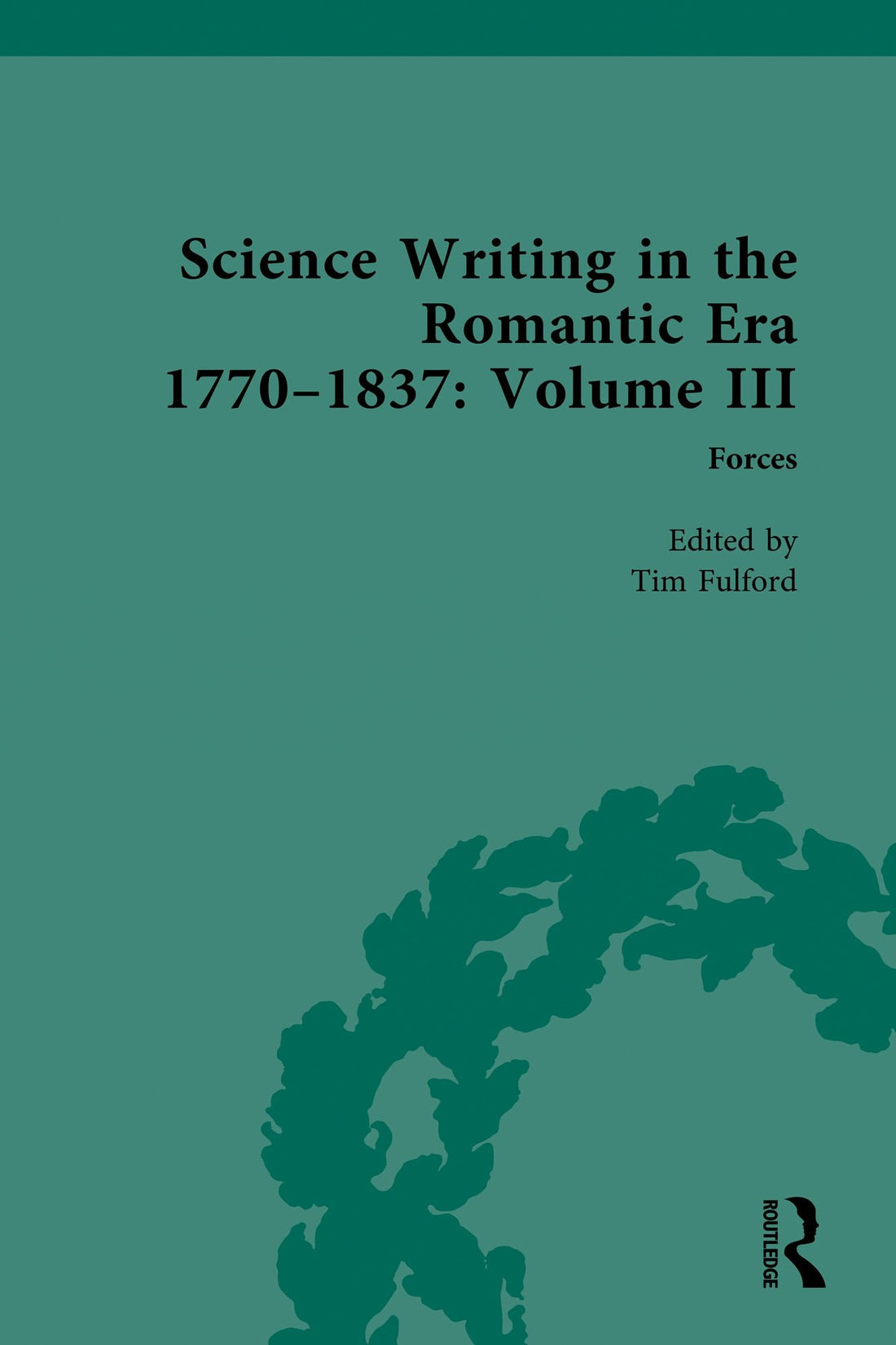 Science Writing in the Romantic Era 1770-1837: Volume III: Forces