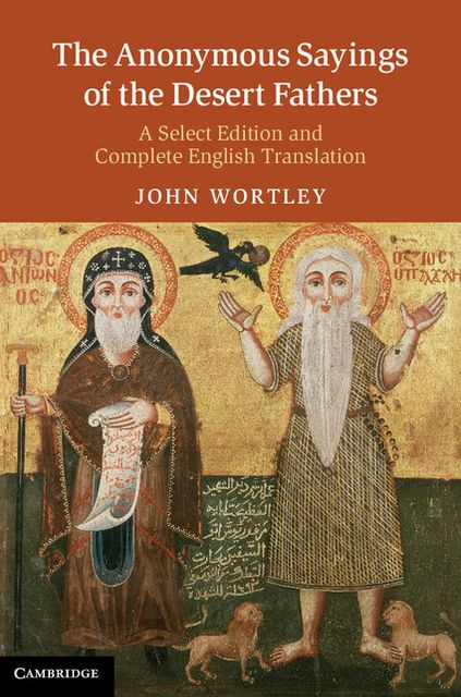 The Anonymous Sayings of the Desert Fathers: A Select Edition and Complete English Translation