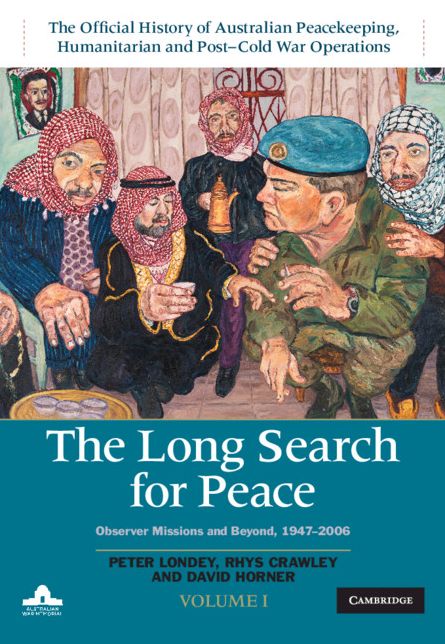 The Long Search for Peace: Volume 1, The Official History of Australian Peacekeeping, Humanitarian and Post-Cold War Operations: Observer Missions and Beyond, 1947-2006